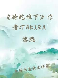 《骑蛇难下》作者:TAKIRA